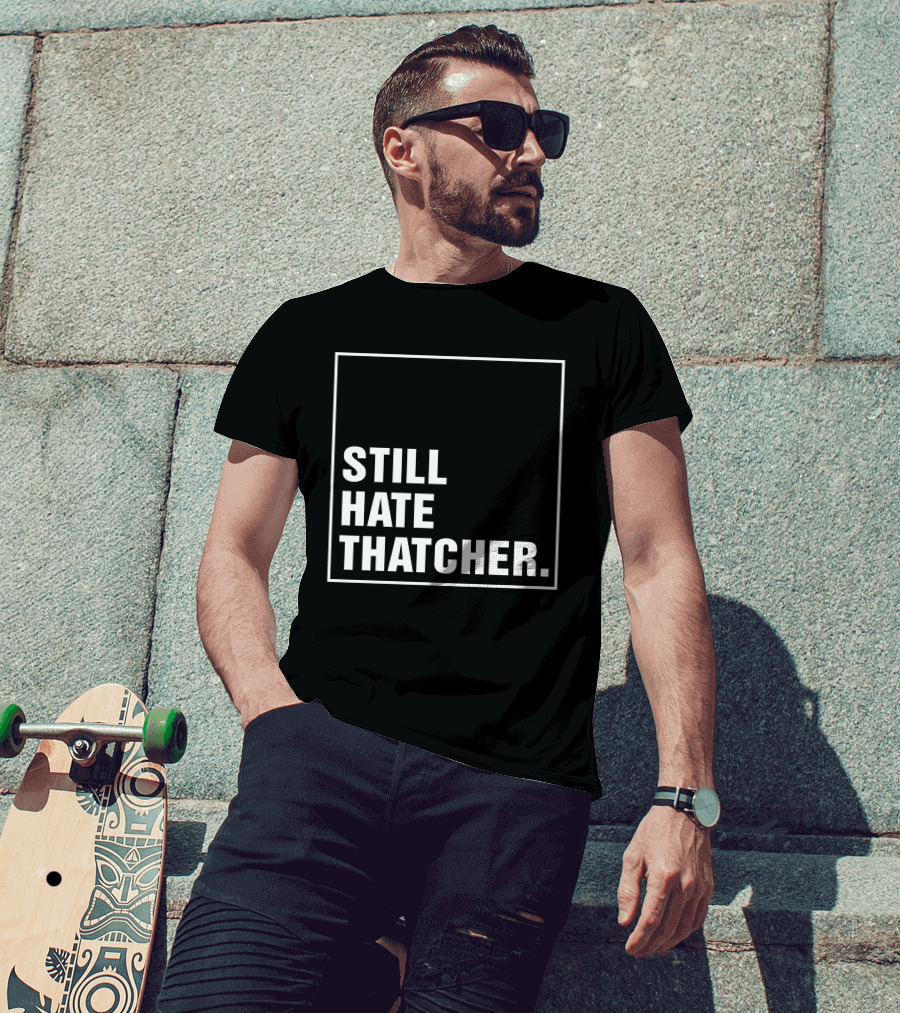 Still Hate Thatcher Marion Langford T-Shirt