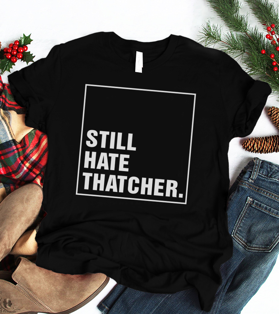 Still Hate Thatcher Marion Langford T-Shirt