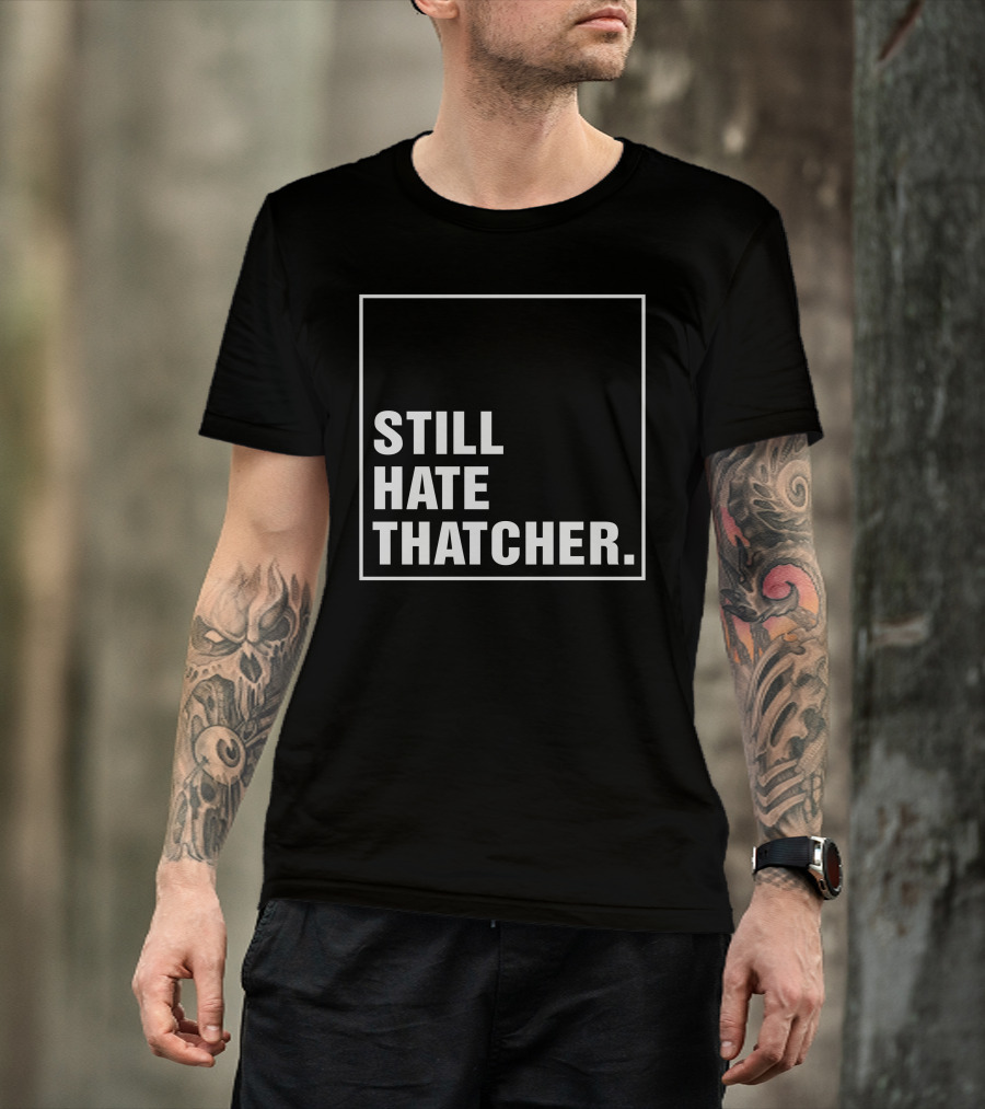 Still Hate Thatcher Marion Langford T-Shirt