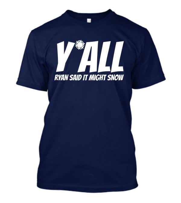 Ryan Hall Y'all Ryan Said It Might Snow Snowflake Y'all T-Shirt
