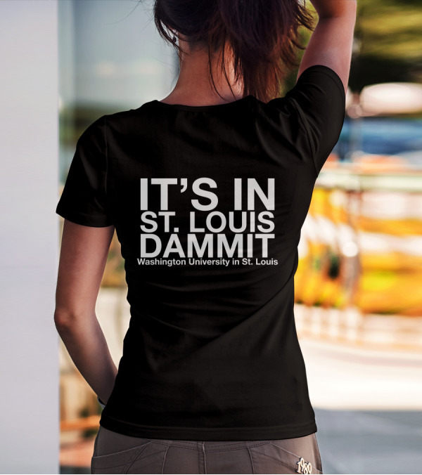 It's In St. Louis Dammit Washington University In St. Louis T-Shirt