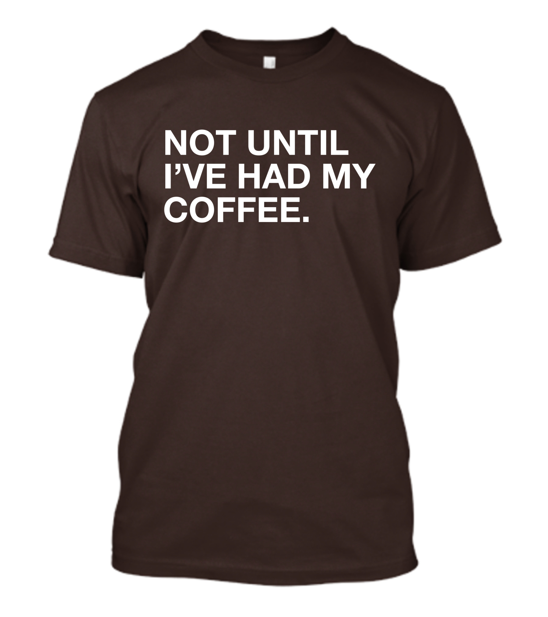 Connect Roasters Not Until I've Had My Coffee T-Shirt
