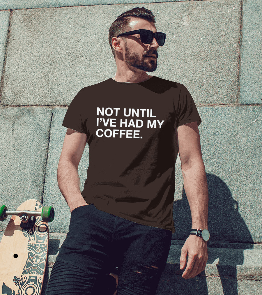 Connect Roasters Not Until I've Had My Coffee T-Shirt