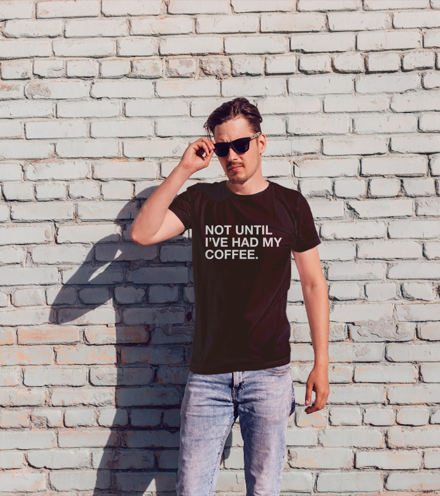 Connect Roasters Not Until I've Had My Coffee T-Shirt