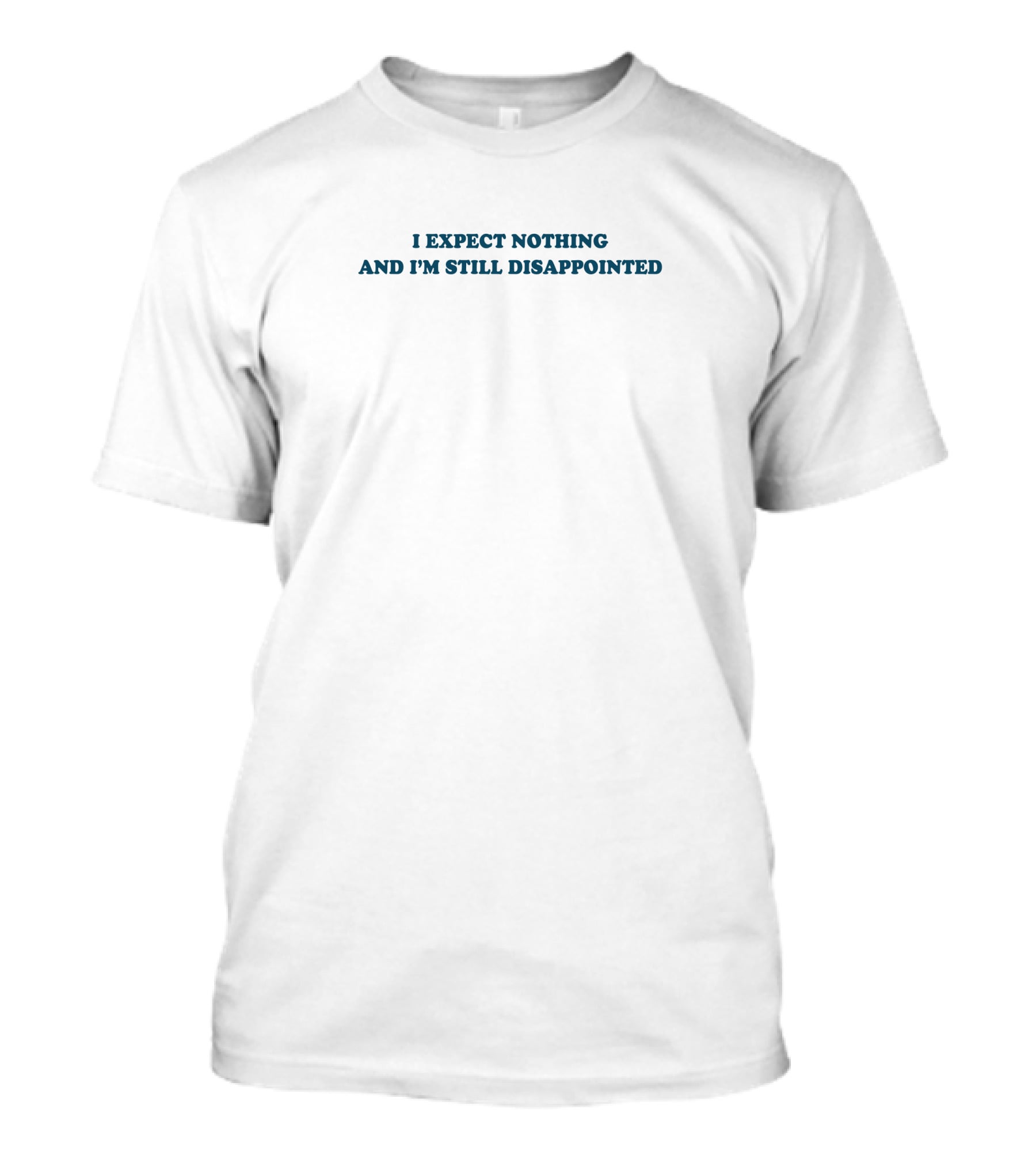 I Expect Nothing And I'm Still Disappointed Classic Sarcasm T-Shirt