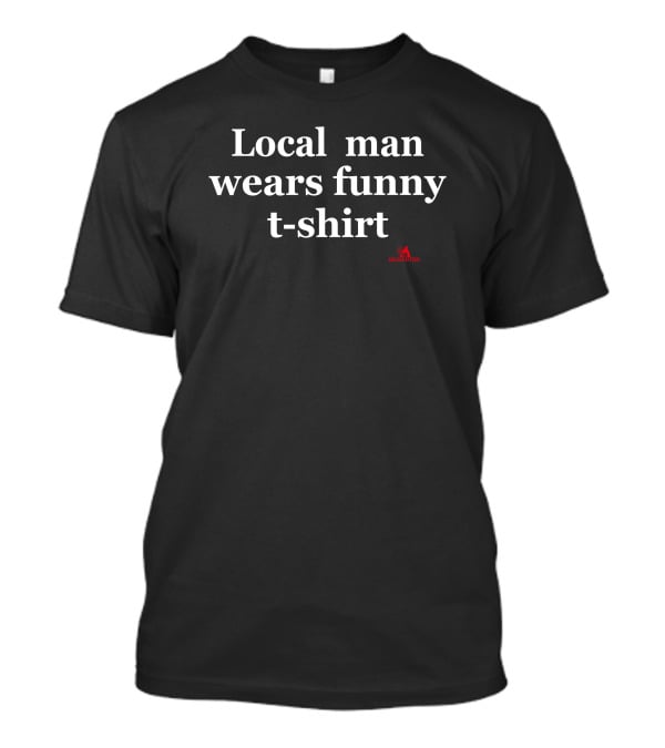 Local Man Wears Funny T-Shirt Beaverton Store T-Shirt