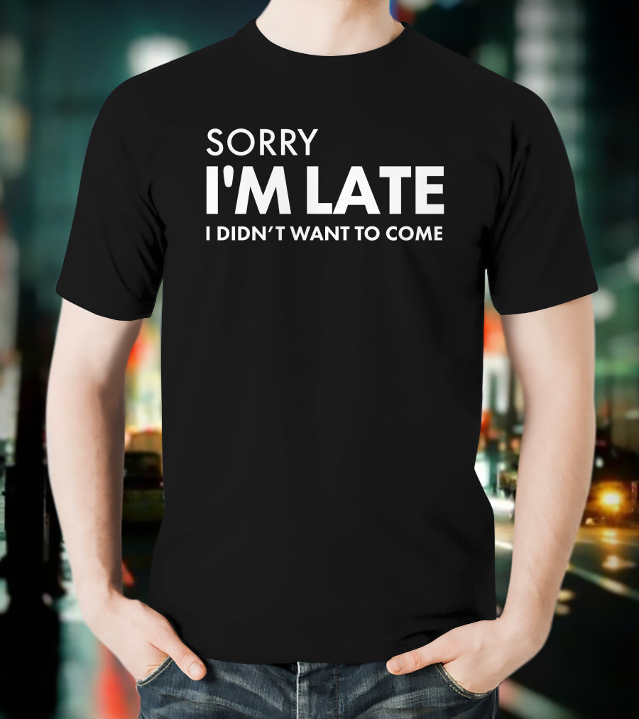 Sorry I'm Late I Didn't Want To Come Daniel Newman T-Shirt