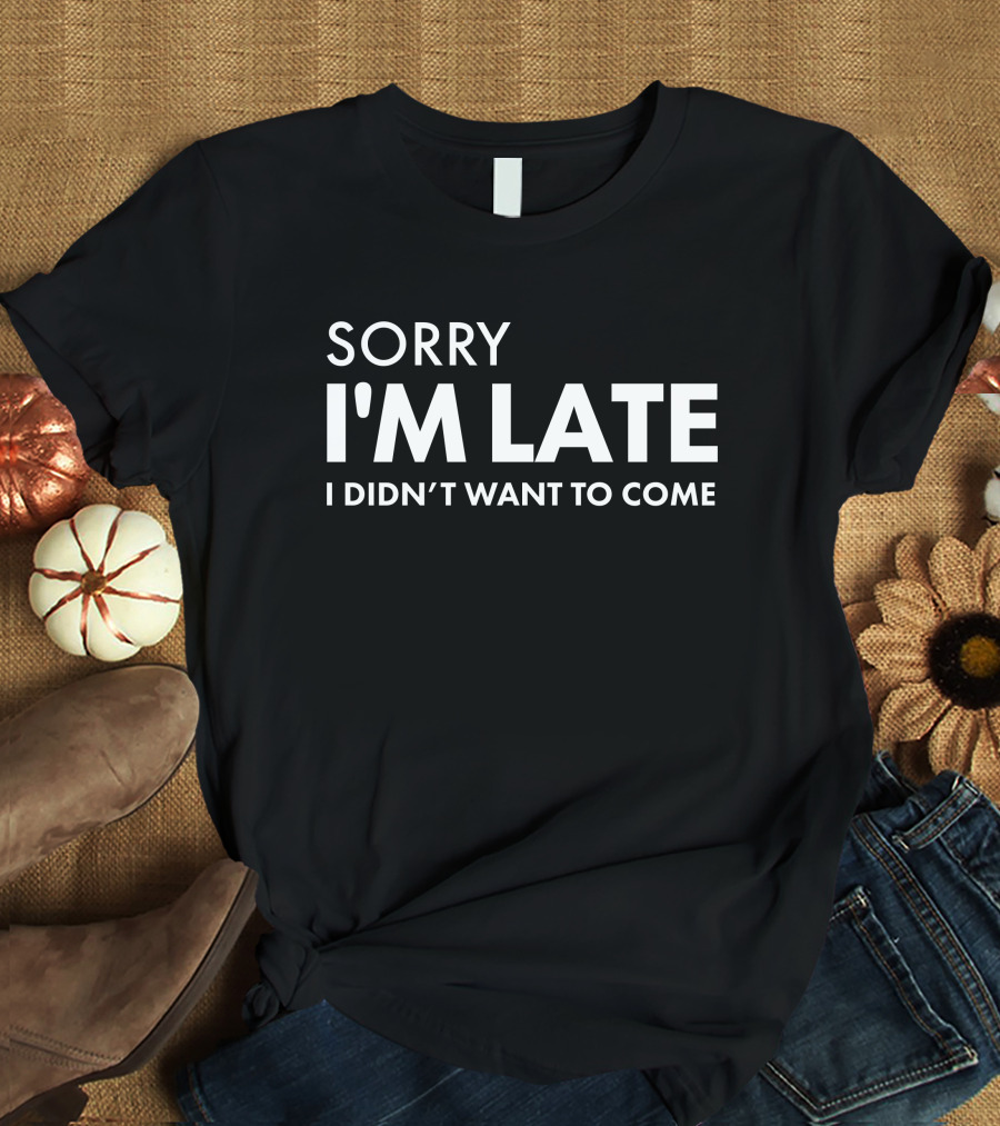 Sorry I'm Late I Didn't Want To Come Daniel Newman T-Shirt
