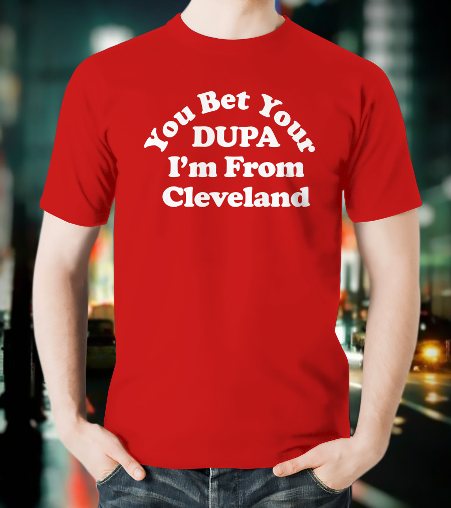 Cleveland Clothing Co Store You Bet Your Dupa I'm From Cleveland T-Shirt
