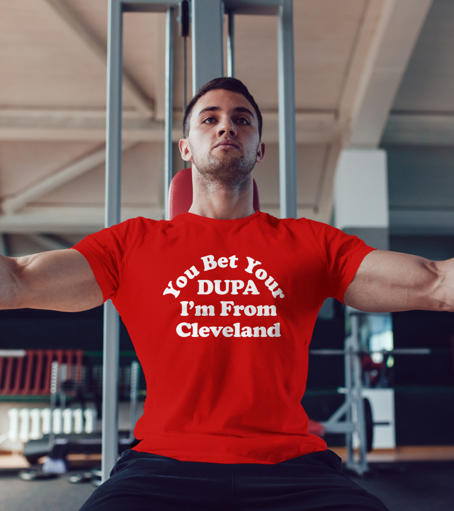 Cleveland Clothing Co Store You Bet Your Dupa I'm From Cleveland T-Shirt