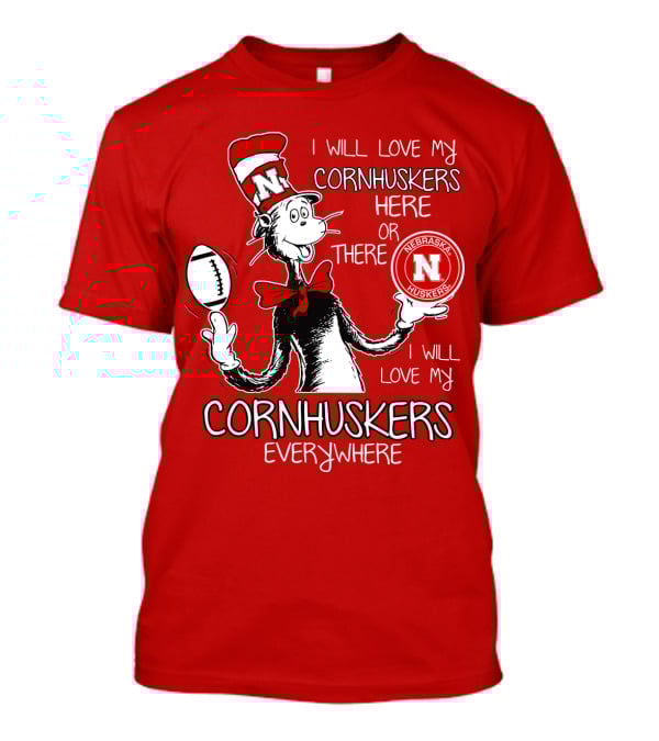 I Will Love My Cornhuskers Here Or There Nebraska Huskers Everywhere T-Shirt