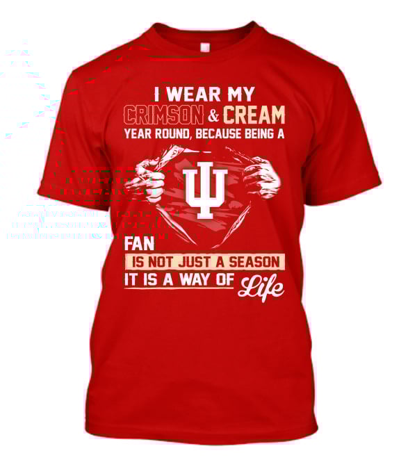 I Wear My Crimson & Cream Year Round Because Being A Fan Is Not Just A Season It Is A Way Of Life Iu T-Shirt