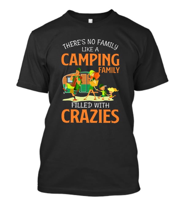 Camping Family Adventures Filled With Crazies, There's No Family Like It T-Shirt