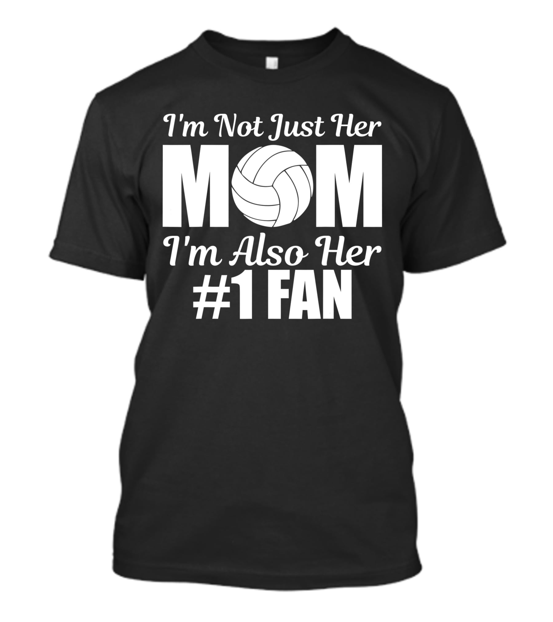 I'm Not Just Her Mom I'm Also Her Number One Fan Volleyball T-Shirt