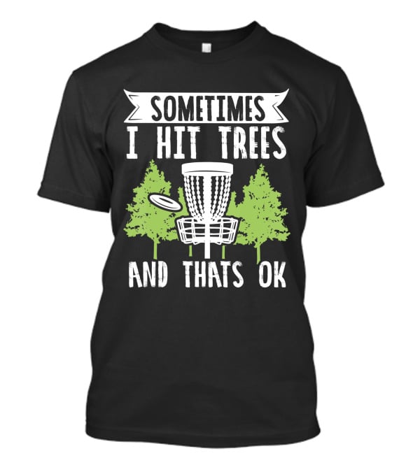 Sometimes I Hit Trees Disc Golf Funny Frisbee Golf Joke T-Shirt
