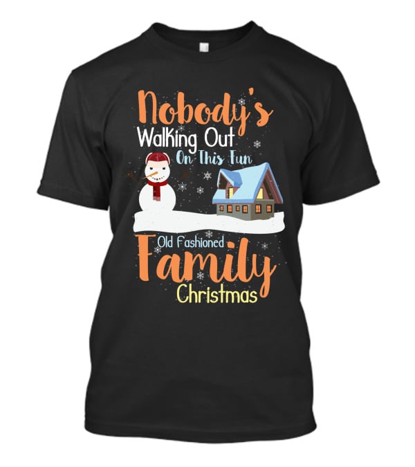 Nobody's Walking Out On This Fun Old Fashioned Family Christmas T-Shirt
