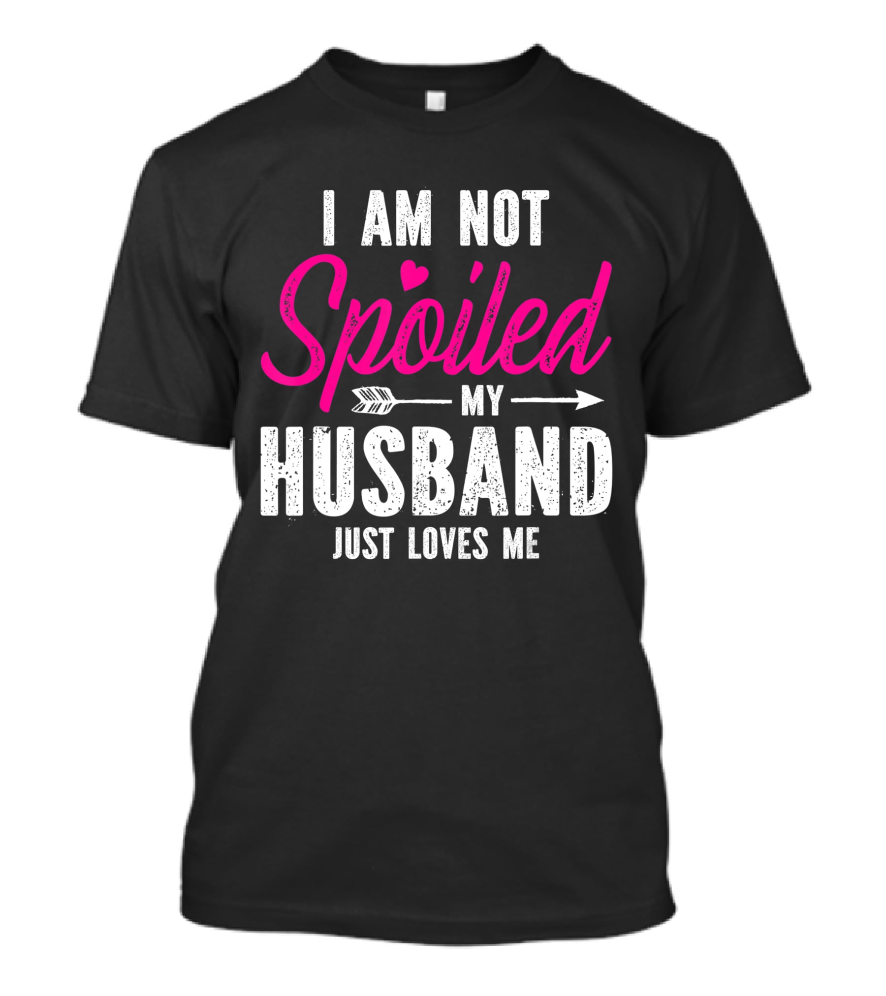I Am Not Spoiled My Husband Just Loves Me With Pink Heart And Arrow T-Shirt