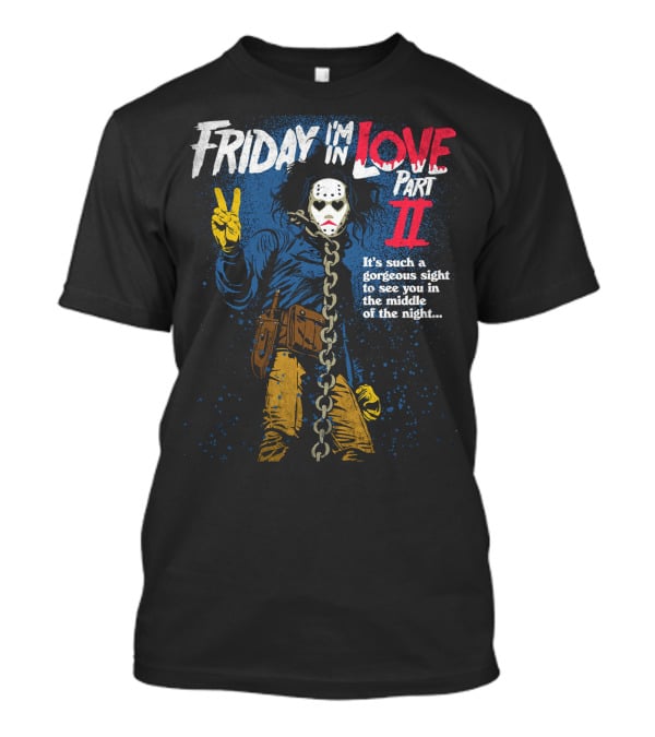Friday I'm In Love Part II It's Such A Gorgeous Sight To See You In The Middle Of The Night T-Shirt