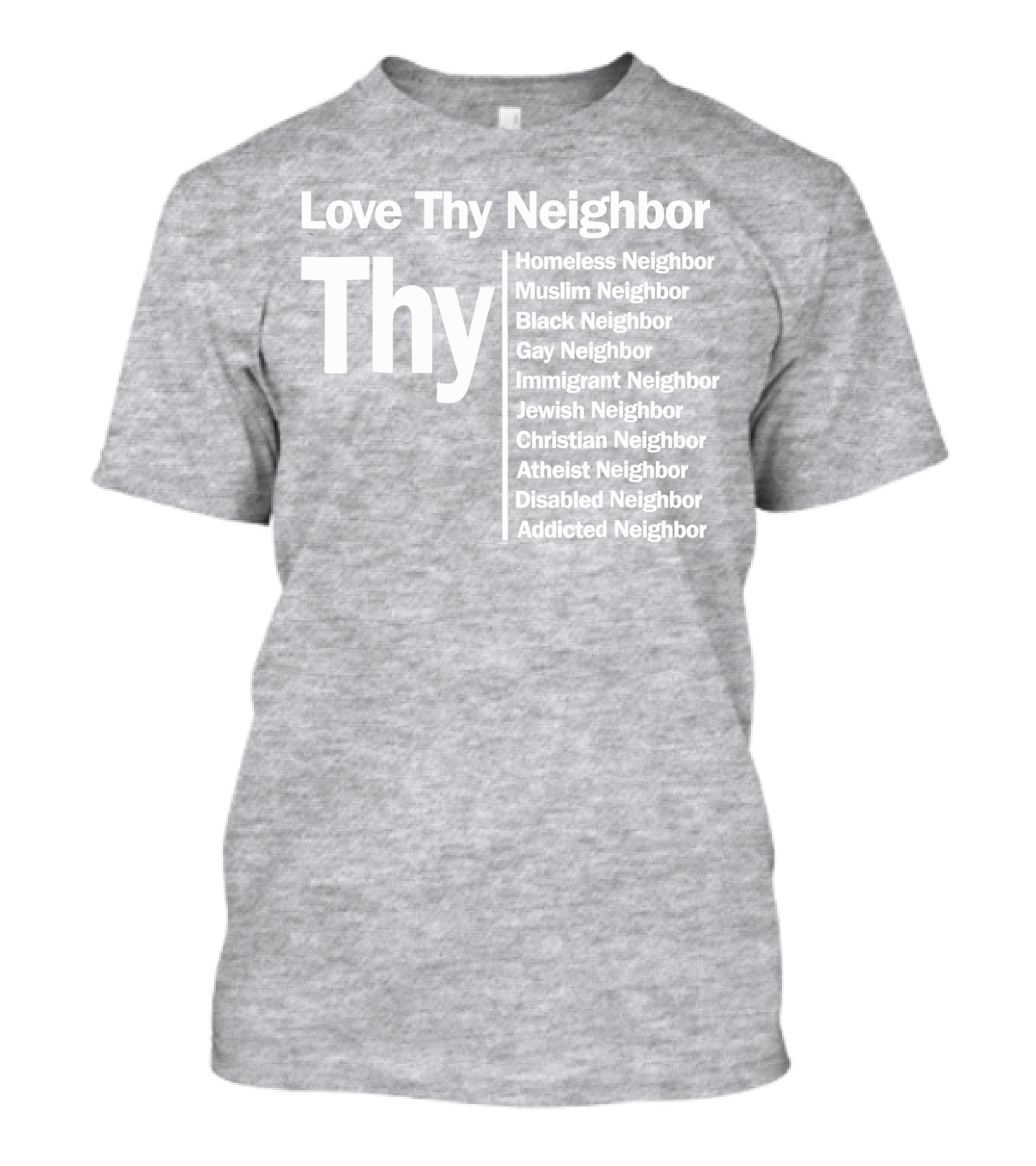 Love Thy Neighbor Homeless Muslim Black Gay Immigrant Jewish Christian Atheist Disabled Addicted T-Shirt