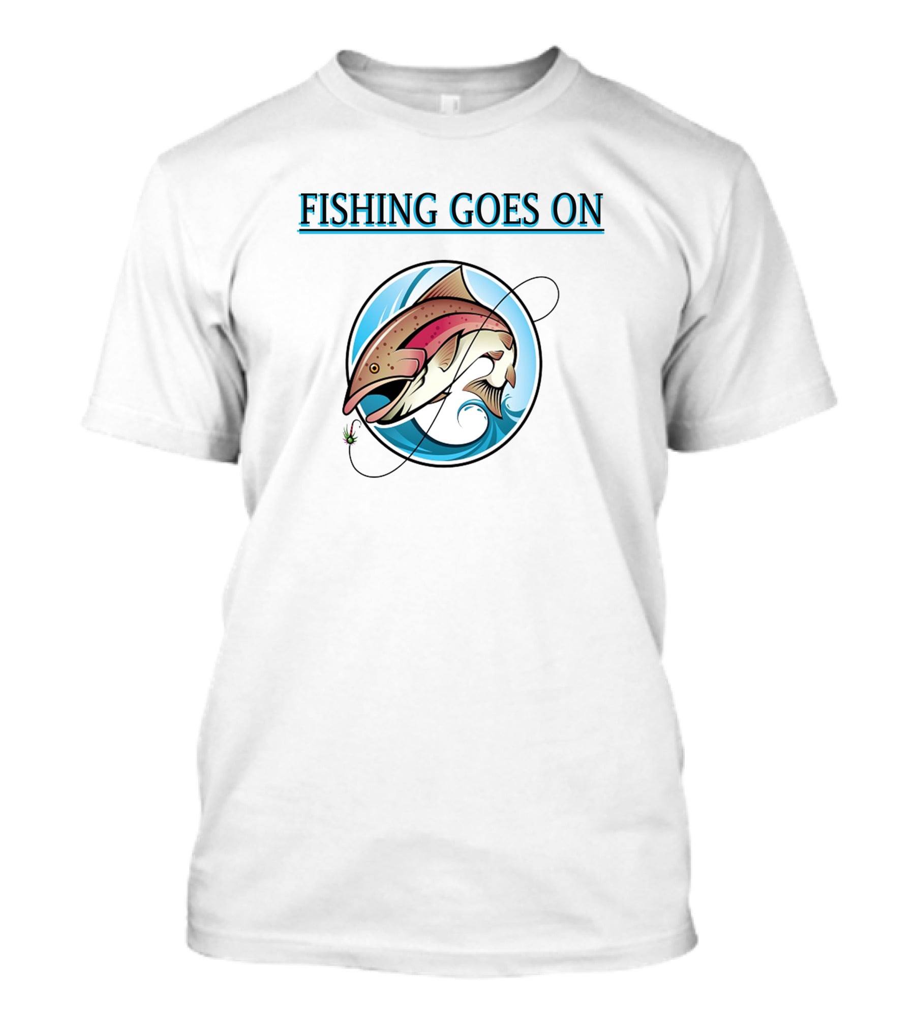 Fishing Goes On With Pro Performance Fishing T-Shirt