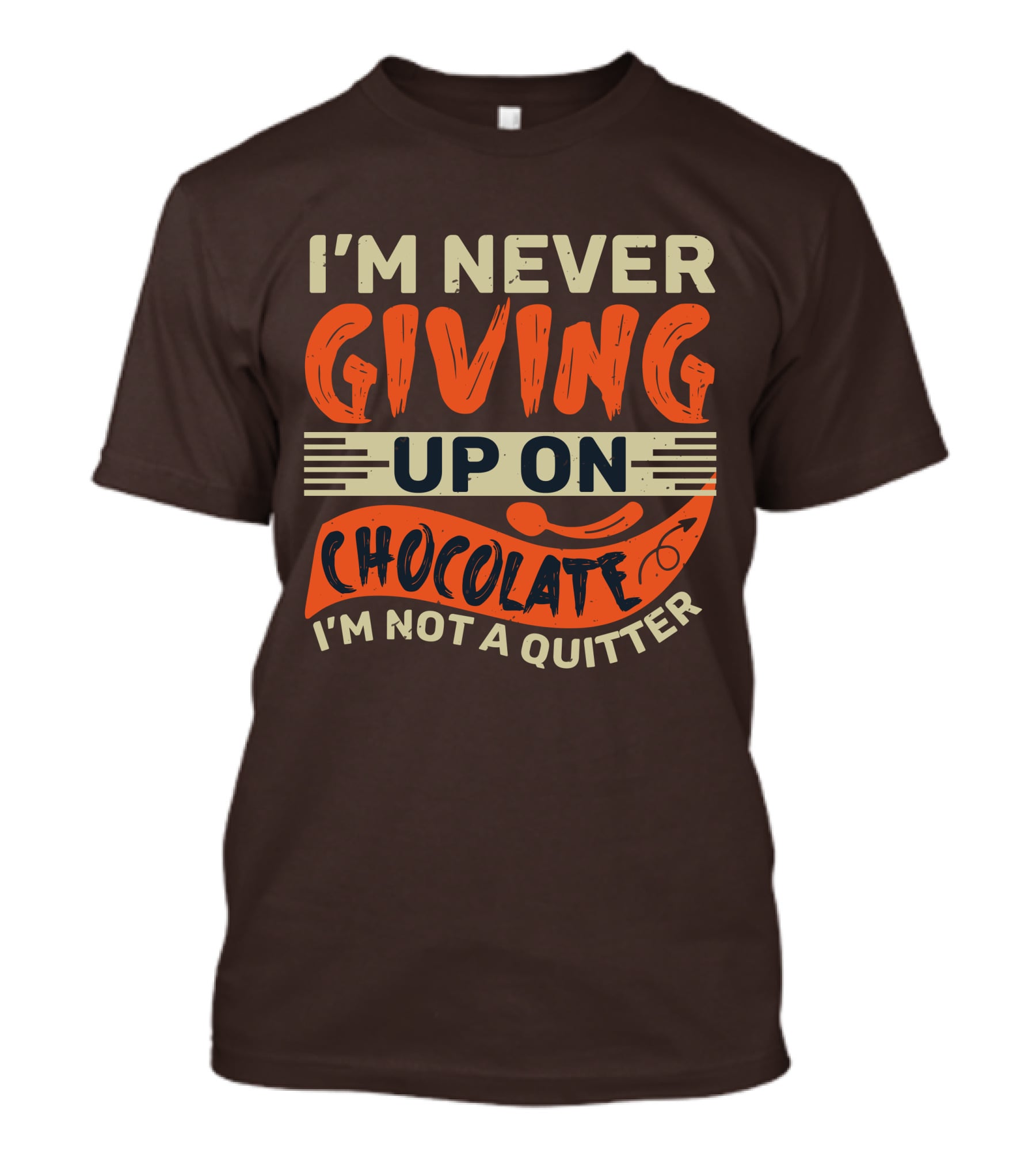 I’m Never Giving Up On Chocolate I’m Not A Quitter T-Shirt