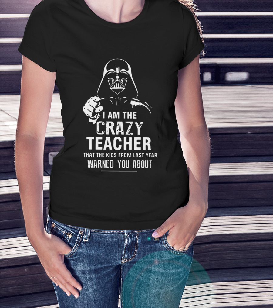 I Am The Crazy Teacher That The Kids From Last Year Warned You About Darth Vader T-Shirt