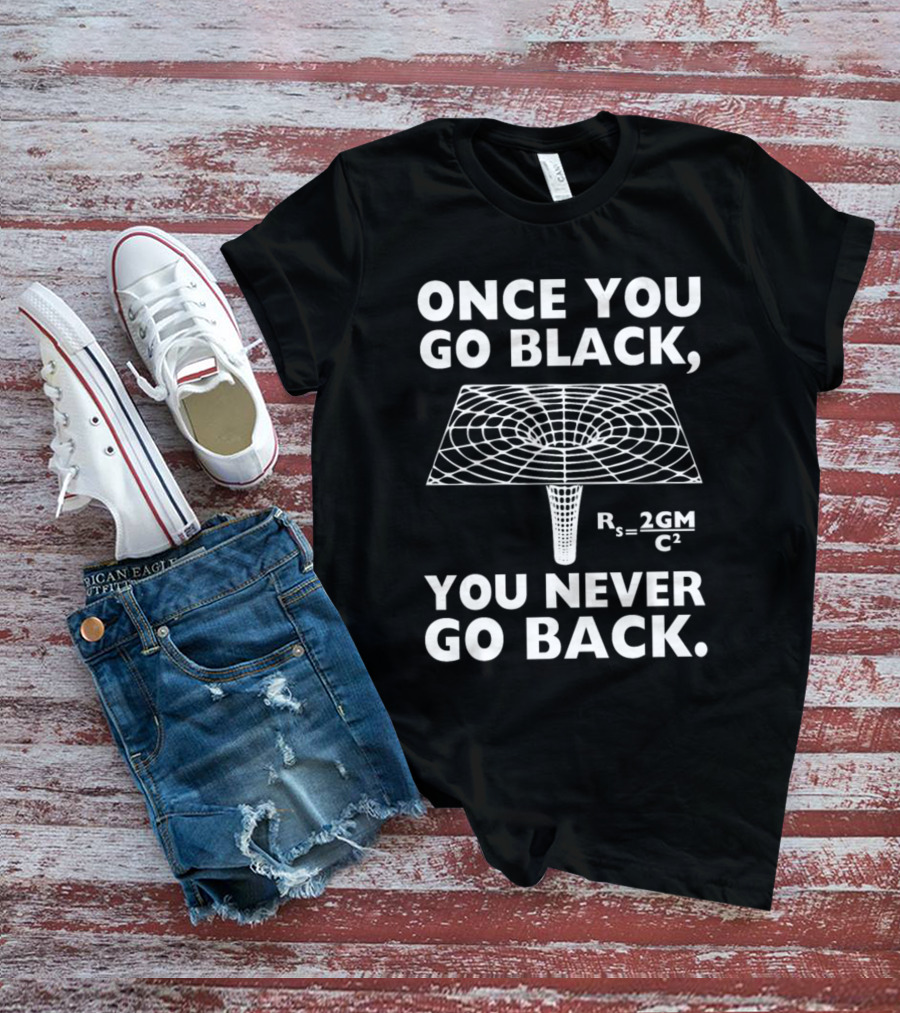 Once You Go Black Hole You Never Go Back Rₛ = 2GM/C² T-Shirt