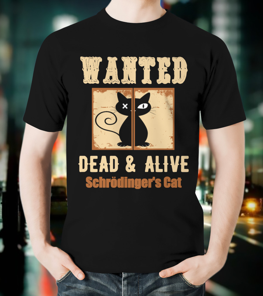 Wanted Dead Alive Schrödinger's Cat Science Theory Paradox T-Shirt