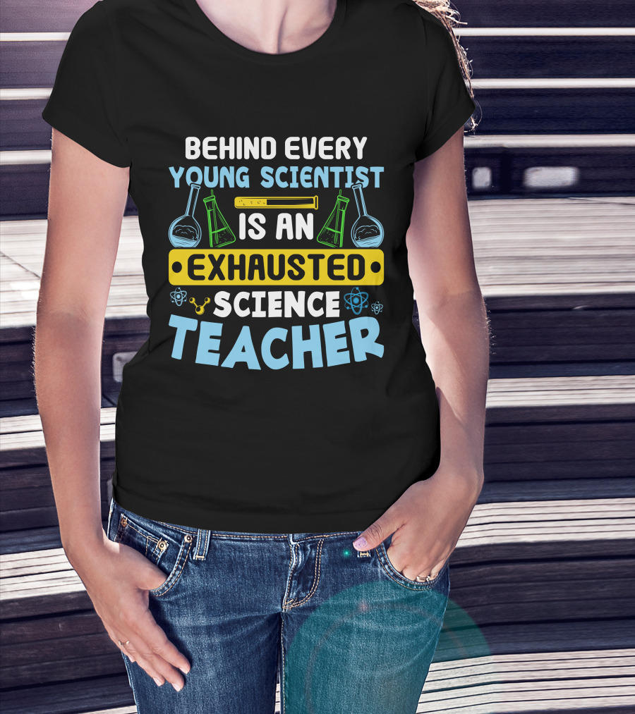 Behind Every Young Scientist Is An Exhausted Science Teacher Beakers Molecules T-Shirt