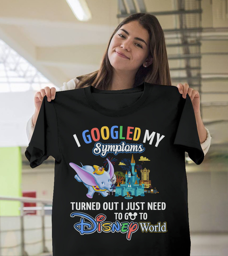 I Googled My Symptoms Turned Out I Just Need To Go To Disney World With Dumbo T-Shirt
