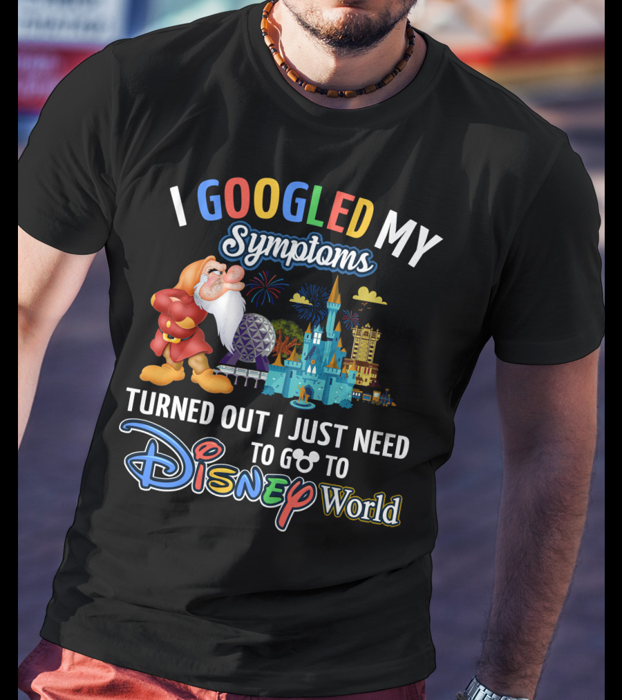 I Googled My Symptoms Turned Out I Just Need To Go To Disney World Grumpy T-Shirt
