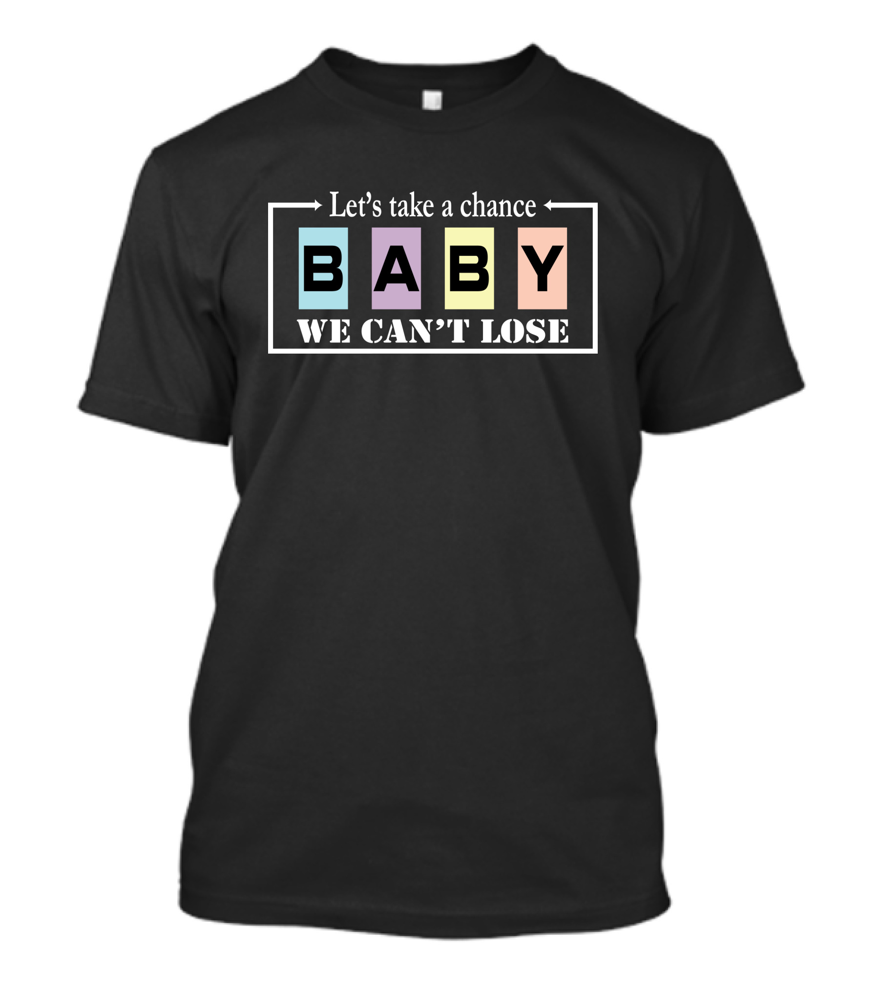 Let's Take A Chance Baby We Can't Lose T-Shirt