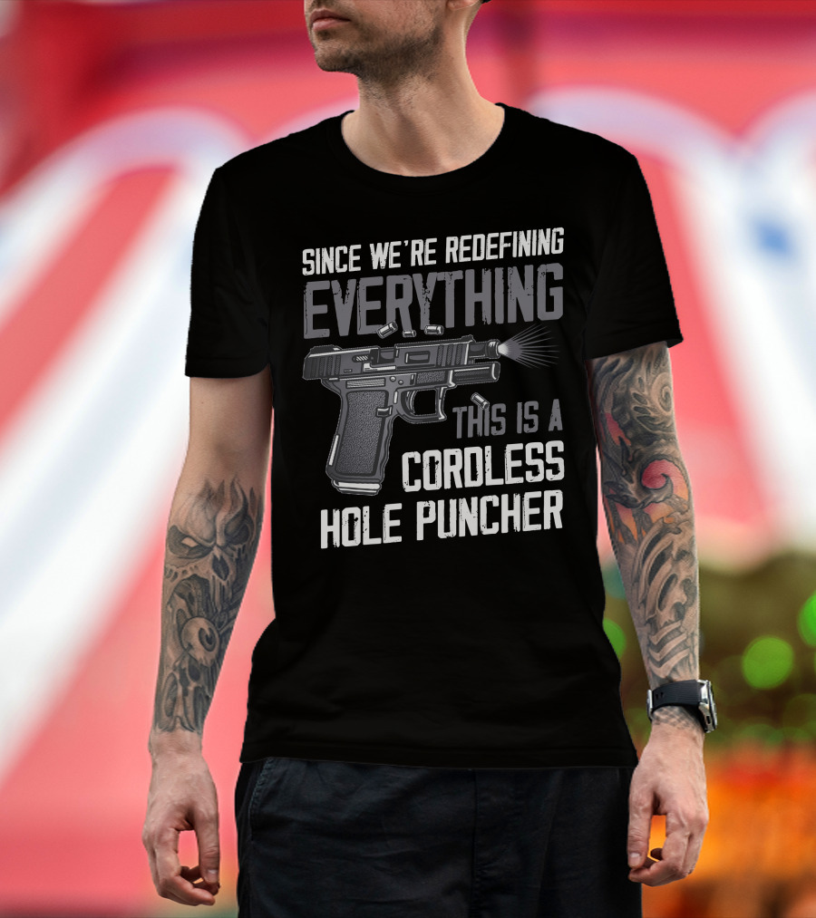 Since We're Redefining Everything This Is A Cordless Hole Puncher T-Shirt