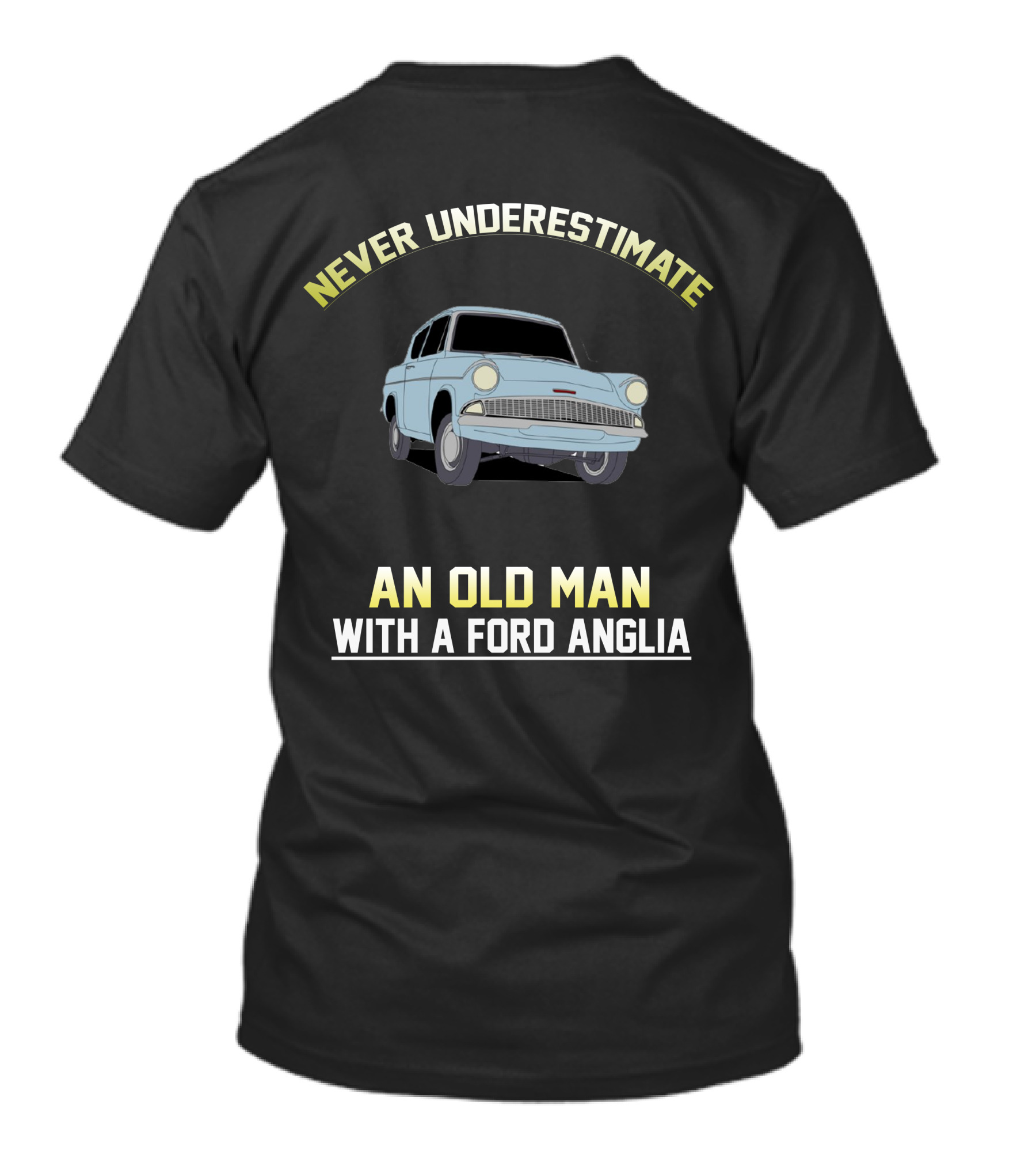 NEVER UNDERESTIMATE AN OLD MAN WITH A FORD ANGLIA T-Shirt