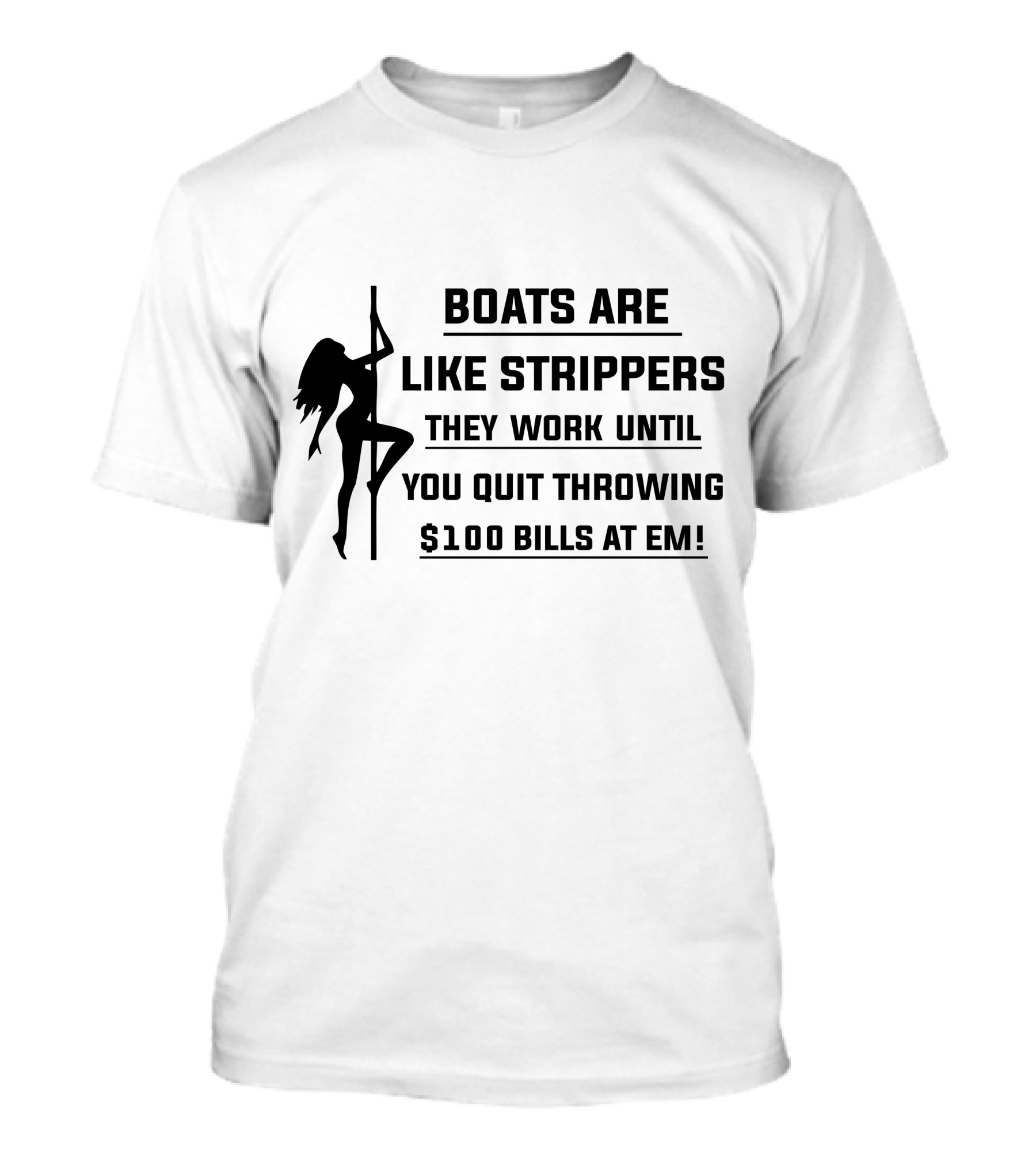 Boats Are Like Strippers They Work Until You Quit Throwing $100 Bills At Em T-Shirt