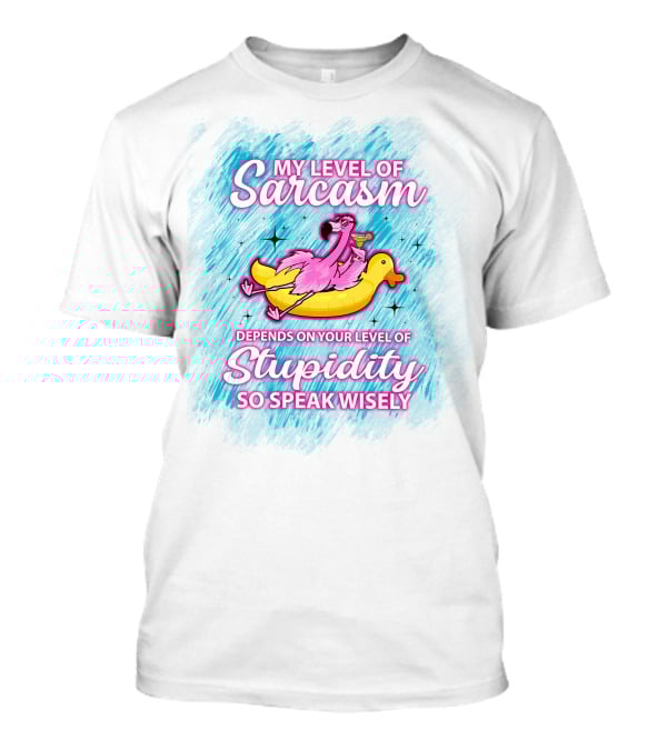 My Level Of Sarcasm Depends On Your Level Of Stupidity So Speak Wisely Flamingo On Banana Float T-Shirt