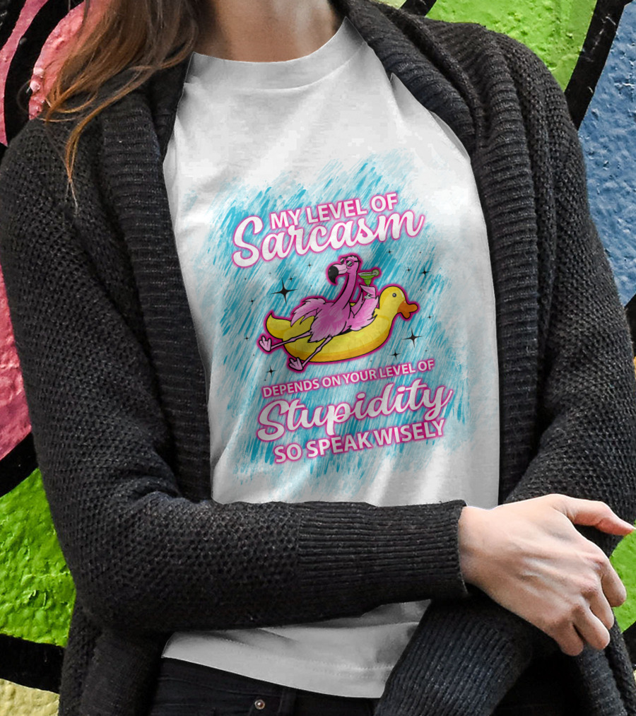 My Level Of Sarcasm Depends On Your Level Of Stupidity So Speak Wisely Flamingo On Banana Float T-Shirt