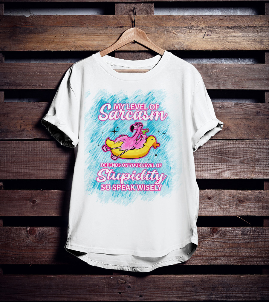 My Level Of Sarcasm Depends On Your Level Of Stupidity So Speak Wisely Flamingo On Banana Float T-Shirt
