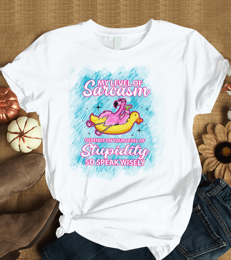 My Level Of Sarcasm Depends On Your Level Of Stupidity So Speak Wisely Flamingo On Banana Float T-Shirt