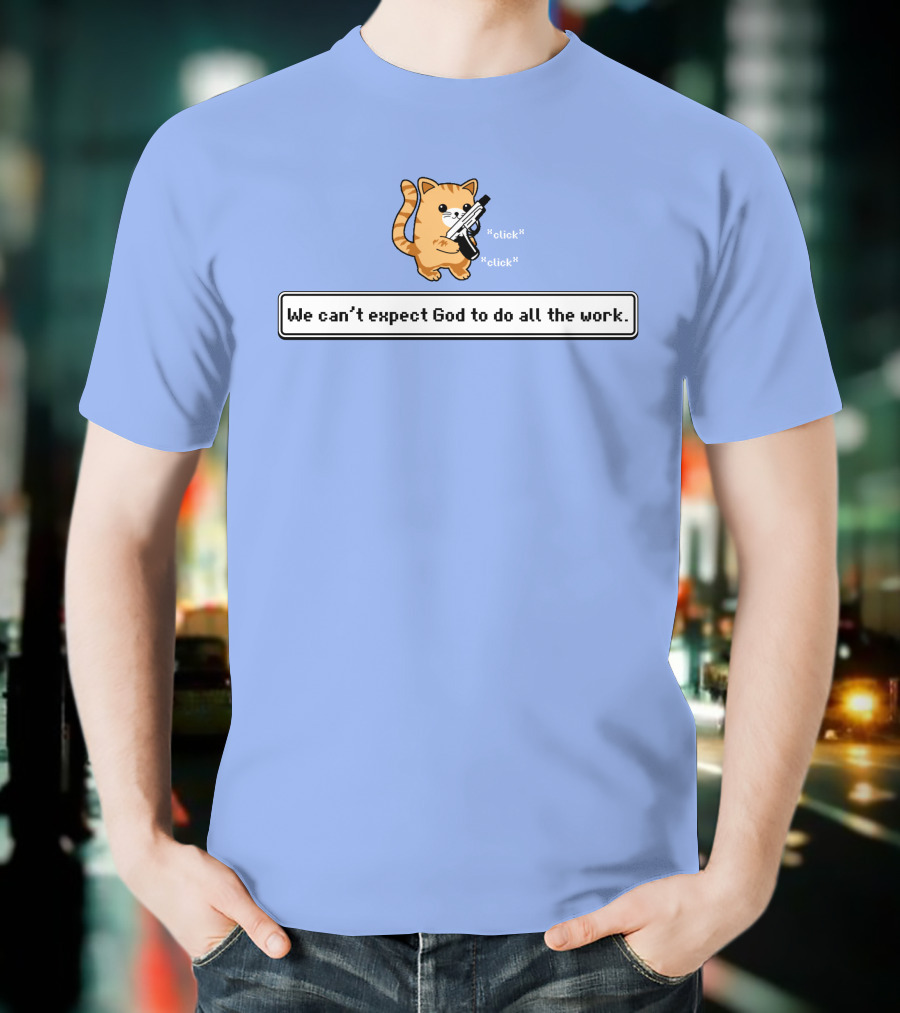 Bunker Click Click We Can’t Expect God To Do All The Work Cat With Gun T-Shirt