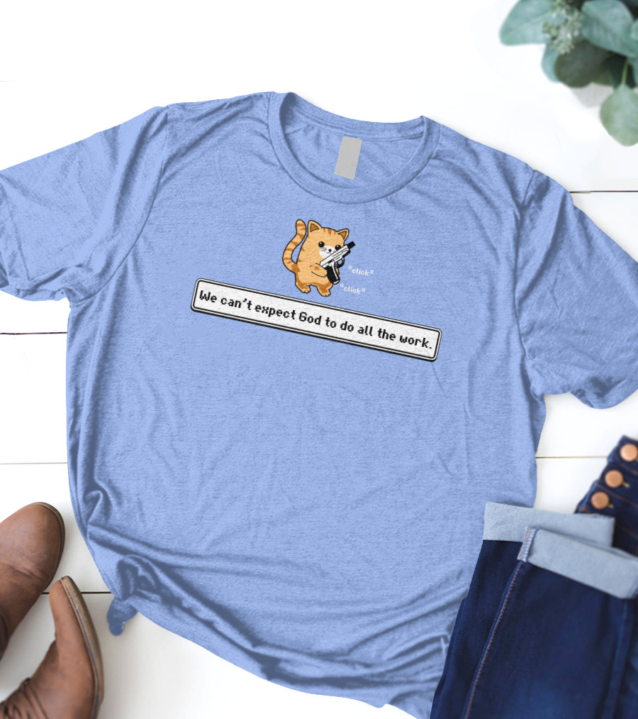 Bunker Click Click We Can’t Expect God To Do All The Work Cat With Gun T-Shirt