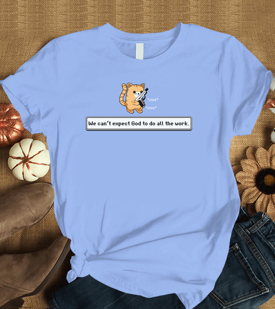 Bunker Click Click We Can’t Expect God To Do All The Work Cat With Gun T-Shirt