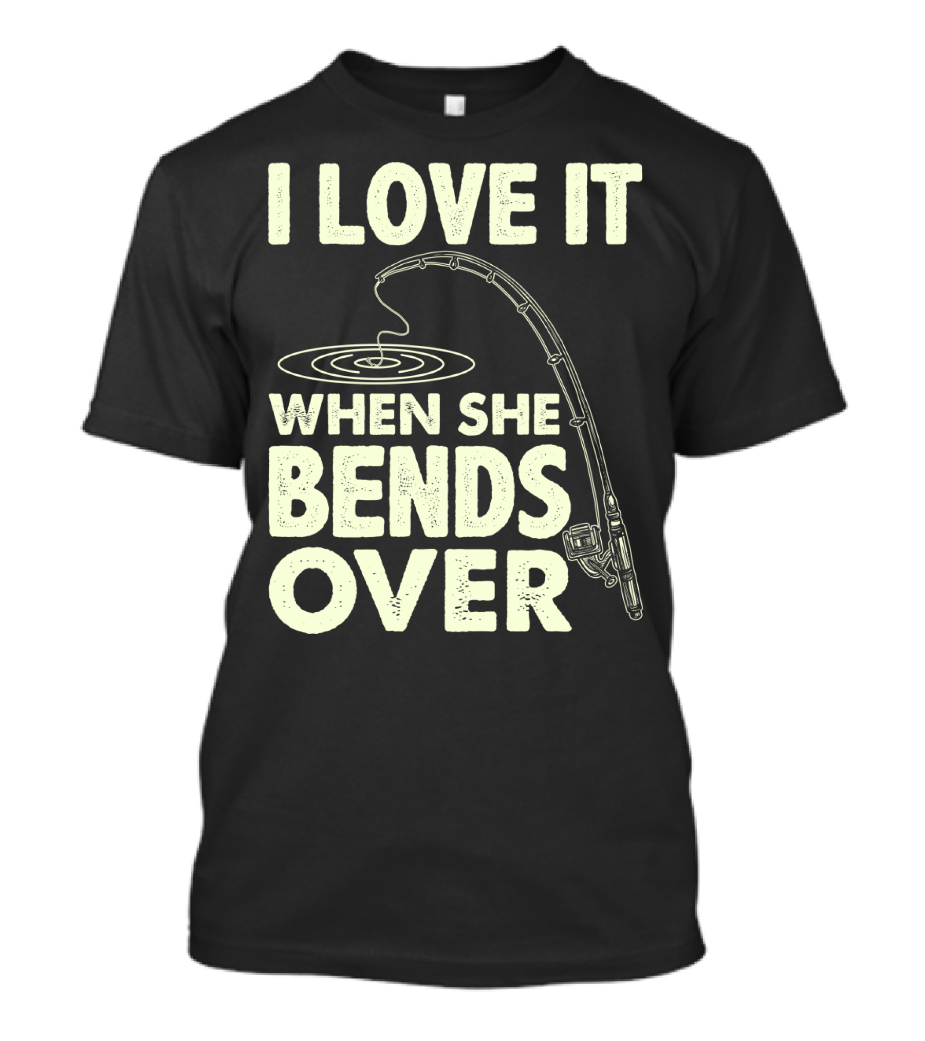 I Love It When She Bends Over Fishing Rod Humor T-Shirt