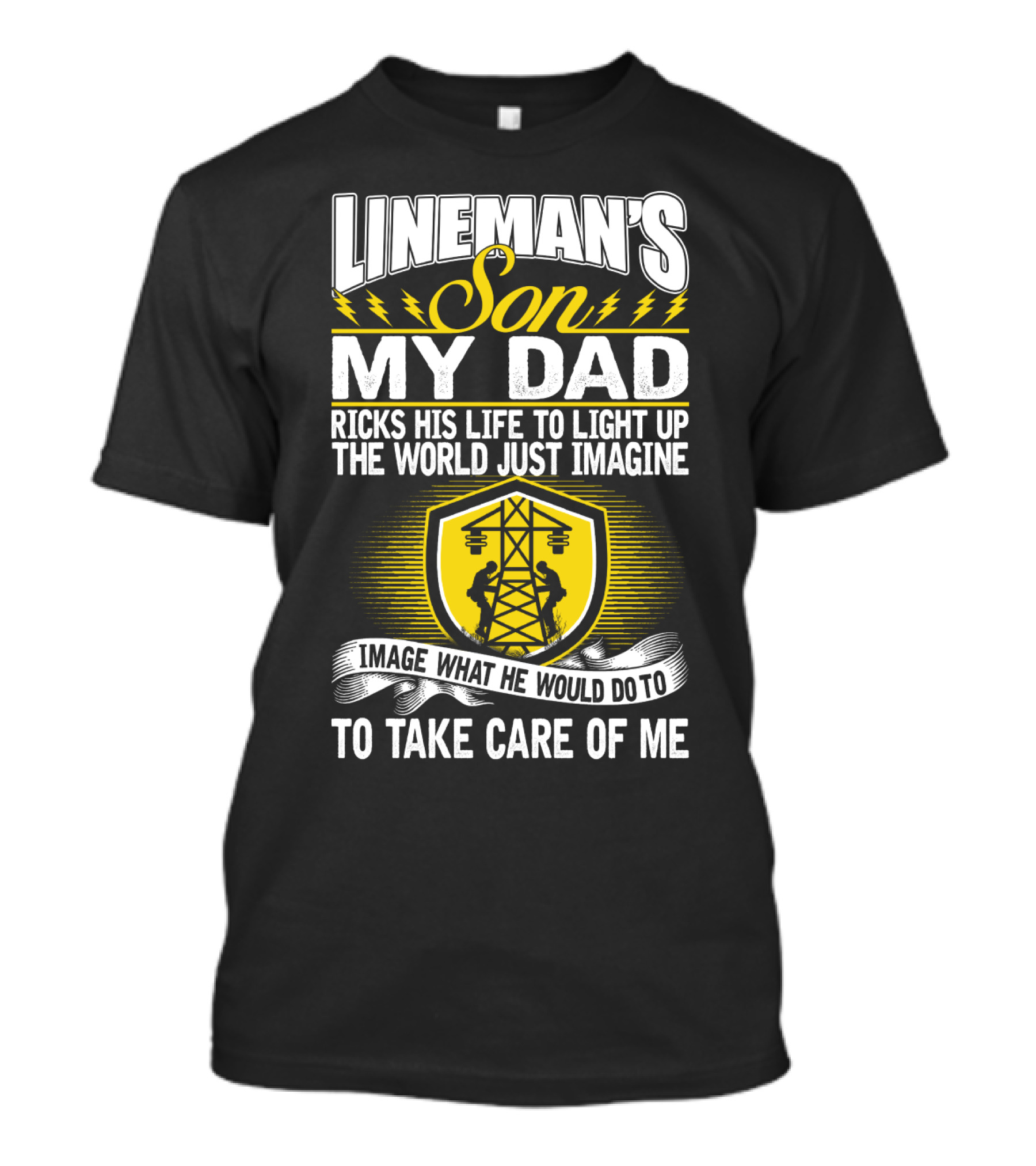 Lineman's Son My Dad Risks His Life To Light Up The World Just Imagine What He Would Do To Take Care Of Me T-Shirt