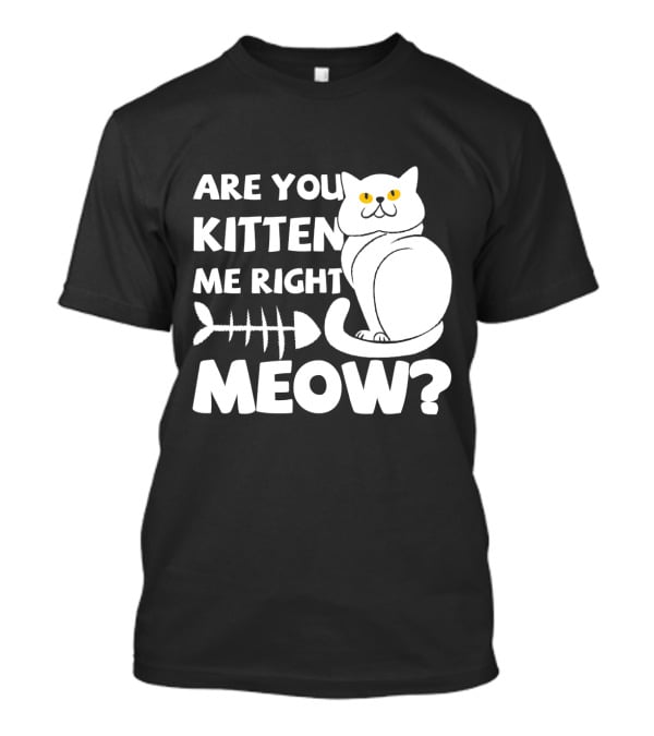 Are You Kitten Me Right Meow Funny Cat Fishbone T-Shirt