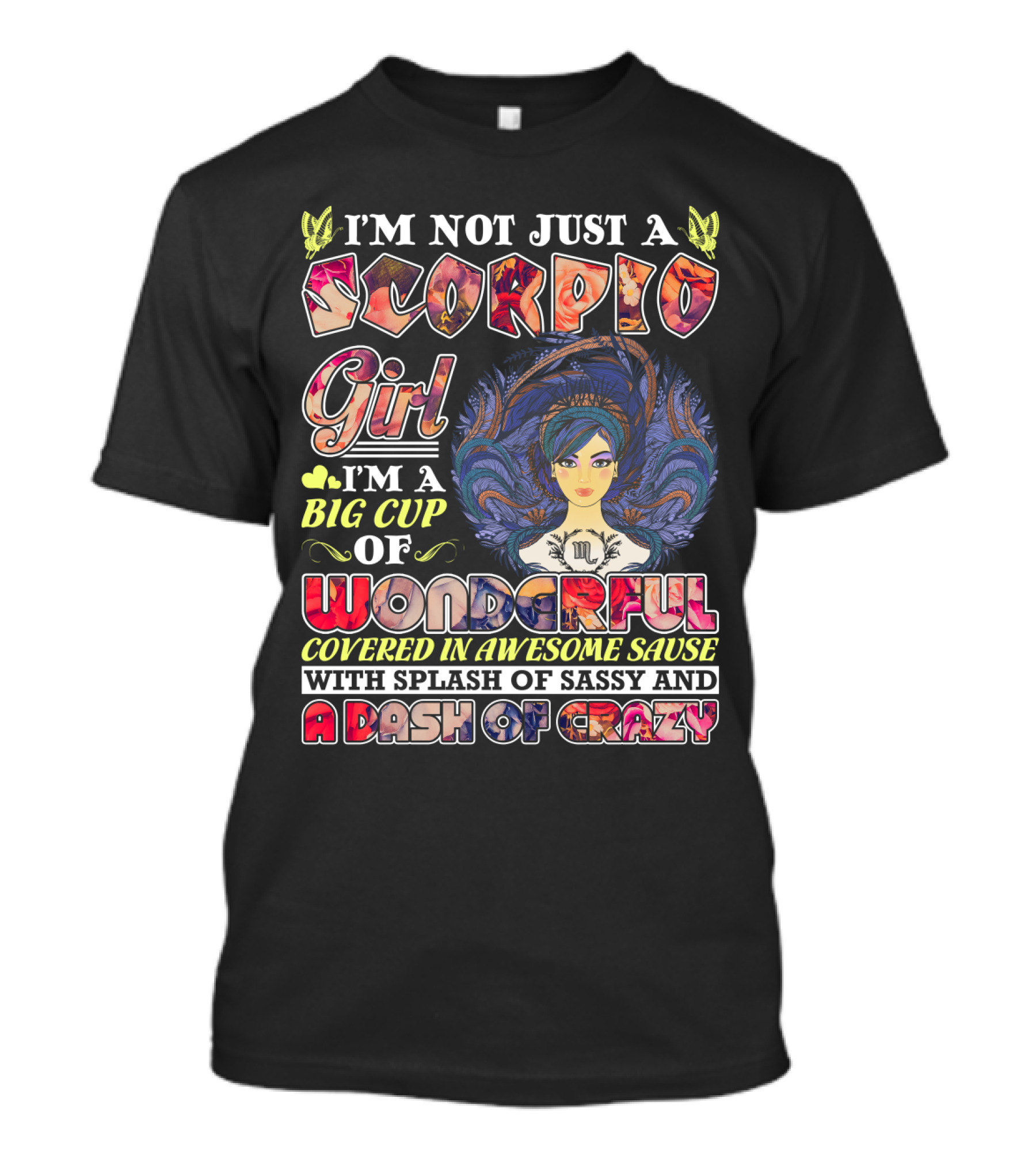 I'm Not Just A Scorpio Girl I'm A Big Cup Of Wonderful Covered In Awesome Sauce With Splash Of Sassy And A Dash Of Crazy T-Shirt