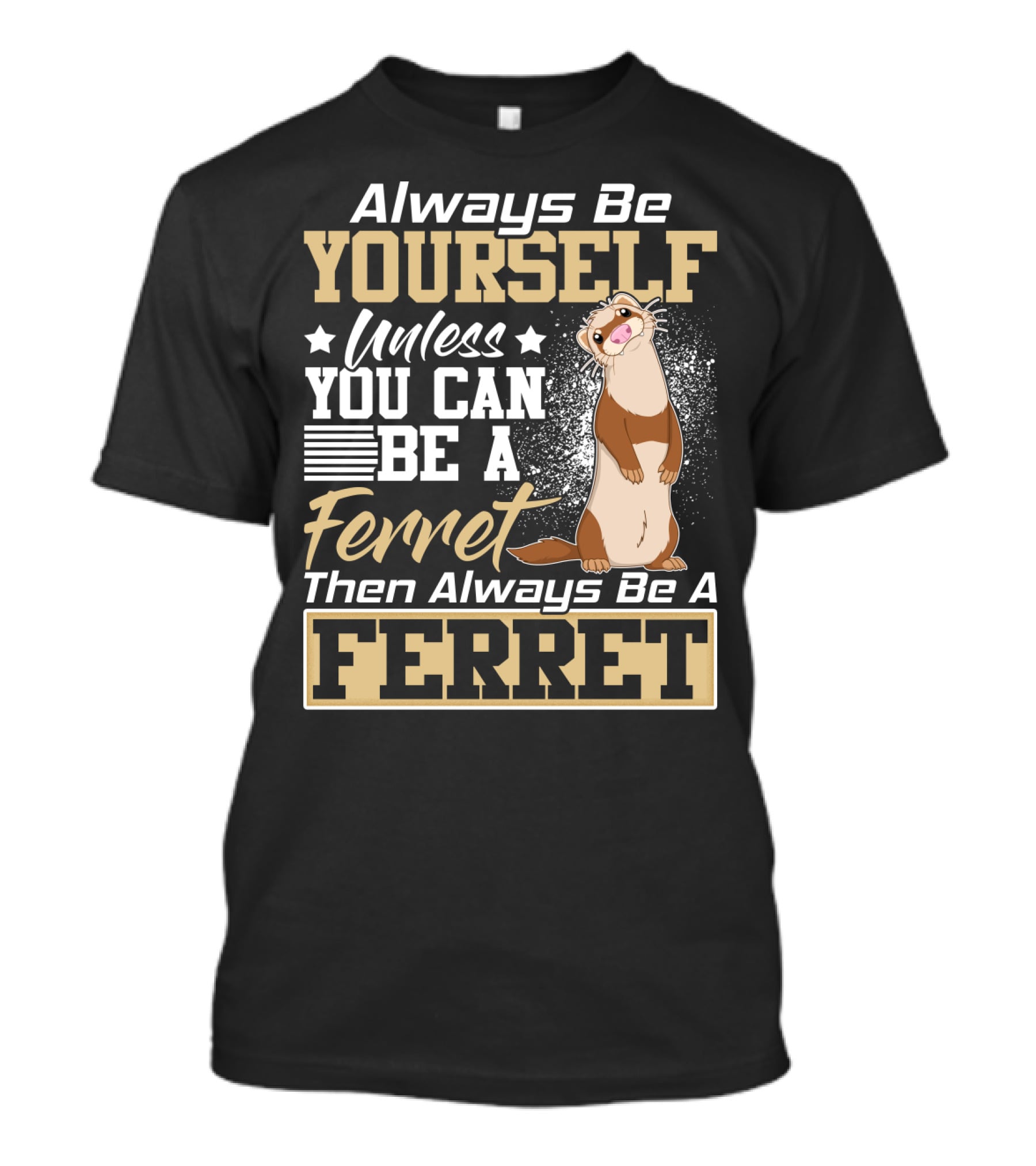 Always Be Yourself Unless You Can Be A Ferret Then Always Be A Ferret T-Shirt