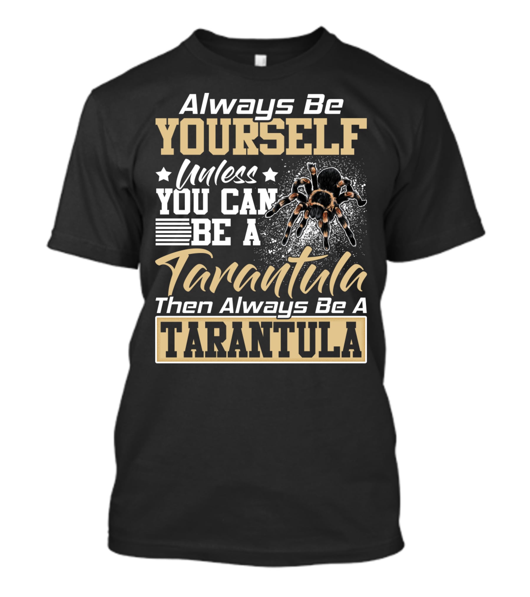 Always Be Yourself Unless You Can Be A Tarantula Then Always Be A Tarantula T-Shirt