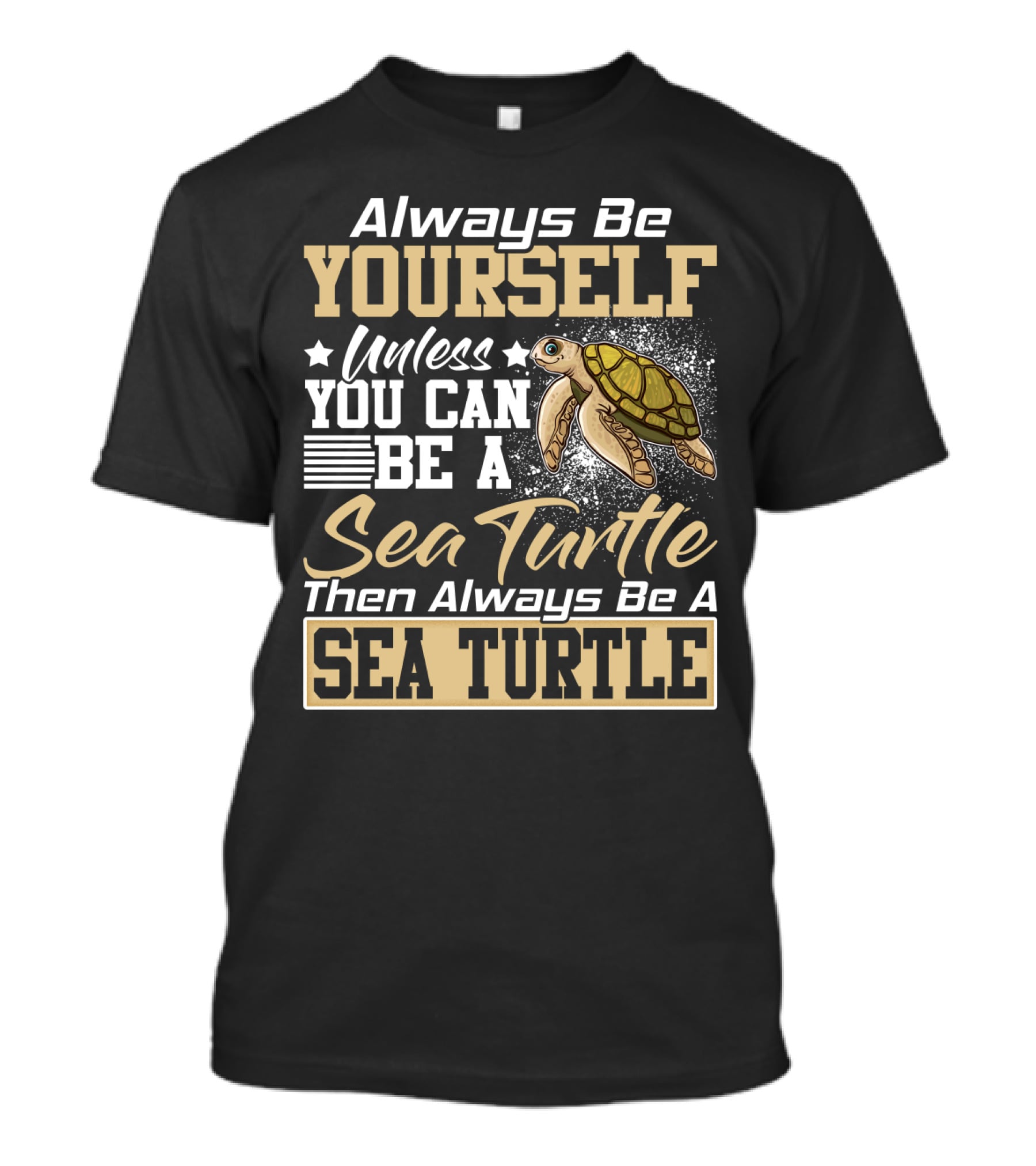 Always Be Yourself Unless You Can Be A Sea Turtle Then Always Be A Sea Turtle T-Shirt