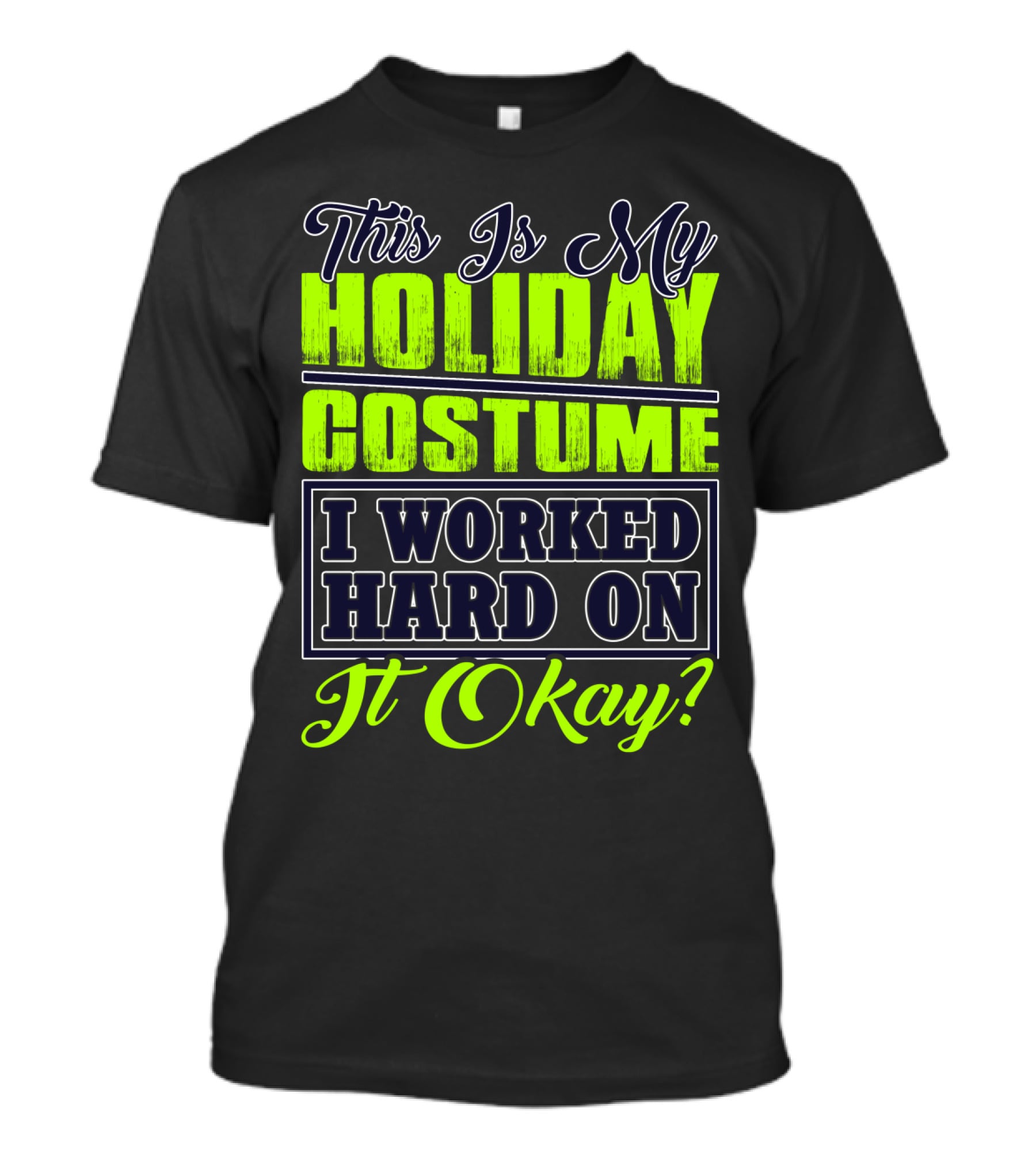 This Is My Holiday Costume I Worked Hard On It Okay? T-Shirt